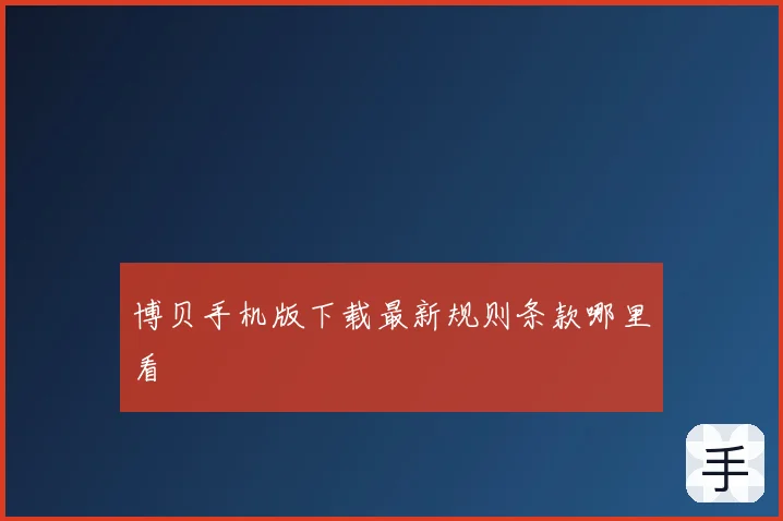 博贝手机版下载最新规则条款哪里看