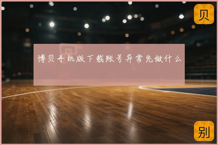 博贝手机版下载账号异常先做什么