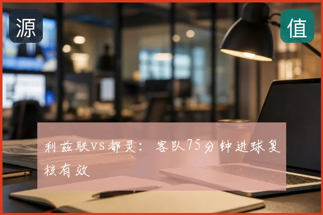 利兹联vs都灵：客队75分钟进球复核有效